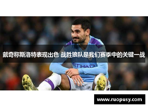 戴奇称斯洛特表现出色 战胜狼队是我们赛季中的关键一战